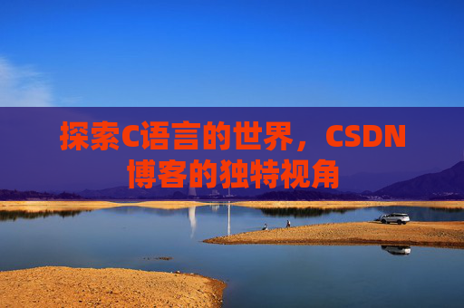 探索C语言的世界，CSDN博客的独特视角