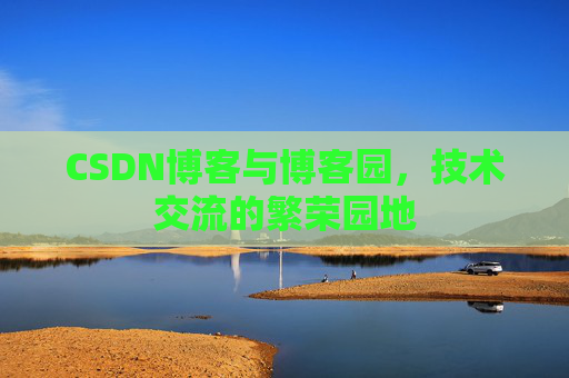 CSDN博客与博客园，技术交流的繁荣园地
